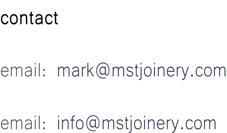 contact  email: mark@mstjoinery.com  email: info@mstjoinery.com